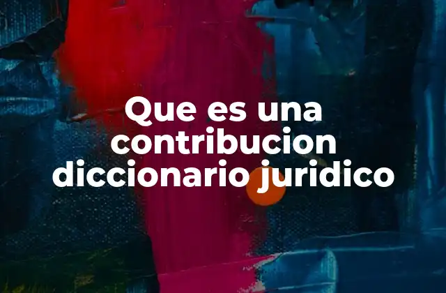 Que es una Contribucion Diccionario Juridico