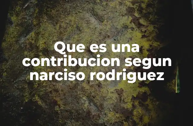 Que es una Contribucion Segun Narciso Rodriguez
