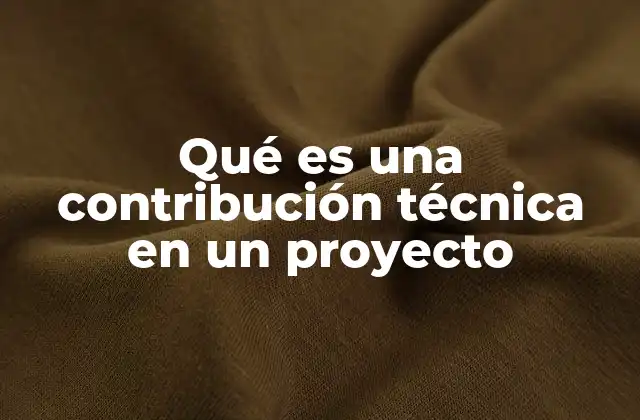 Qué es una Contribución Técnica en un Proyecto