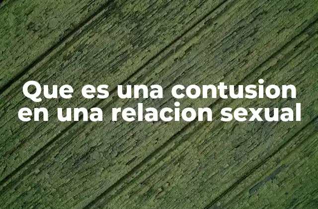 Que es una Contusion en una Relacion Sexual