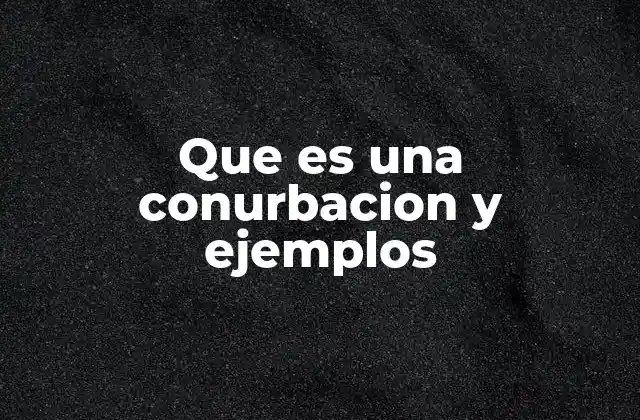 Que es una Conurbacion y Ejemplos 2 Características de las conurbaciones urbanas