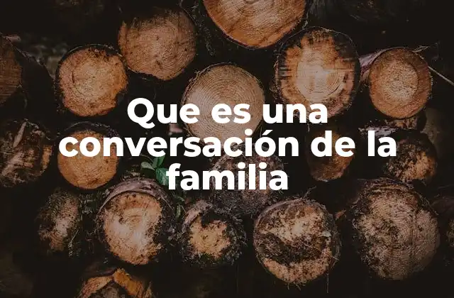 Que es una Conversación de la Familia