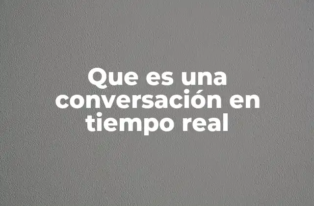 Que es una Conversación en Tiempo Real