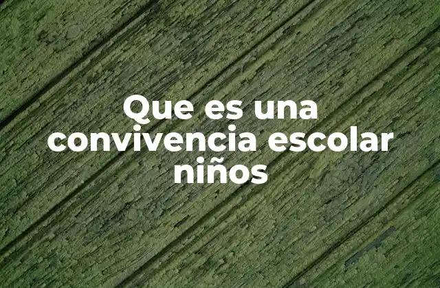 Que es una Convivencia Escolar Niños