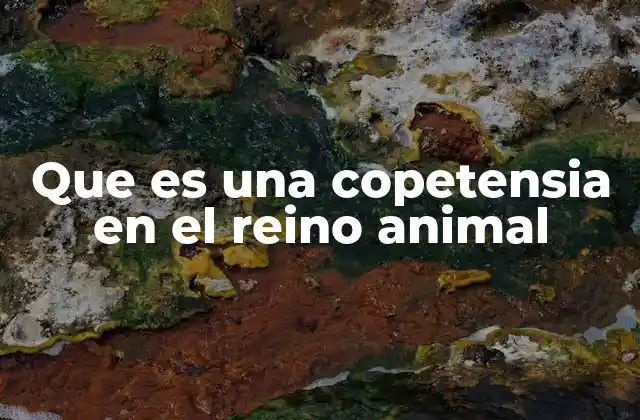 Que es una Copetensia en el Reino Animal