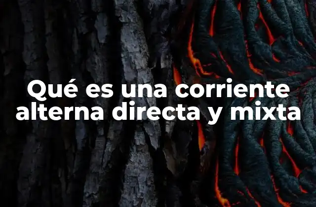 Qué es una Corriente Alterna Directa y Mixta