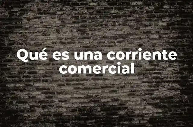 Qué es una Corriente Comercial