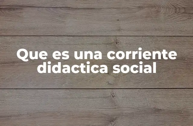 Que es una Corriente Didactica Social