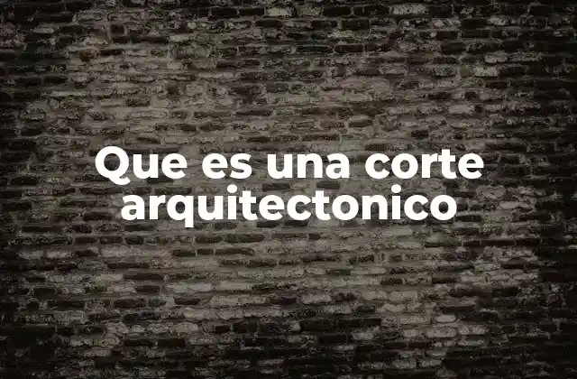 Que es una Corte Arquitectonico
