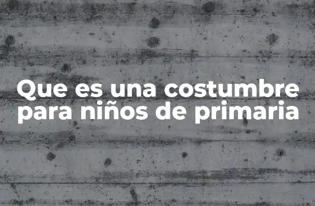 Que es una Costumbre para Niños de Primaria