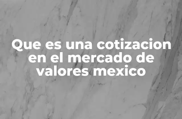 Que es una Cotizacion en el Mercado de Valores Mexico