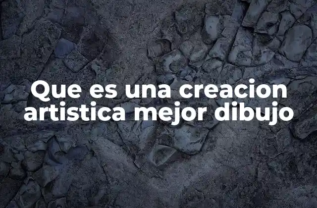 Que es una Creacion Artistica Mejor Dibujo