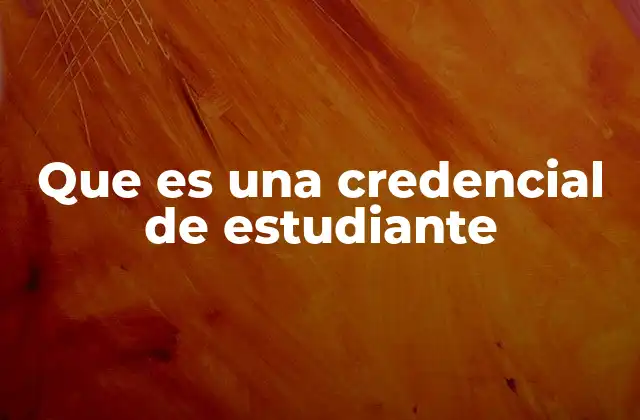 Que es una Credencial de Estudiante