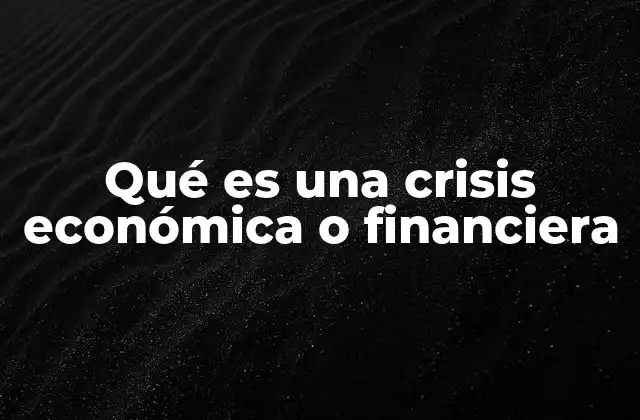 Qué es una Crisis Económica o Financiera