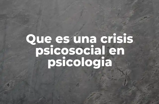 Que es una Crisis Psicosocial en Psicologia