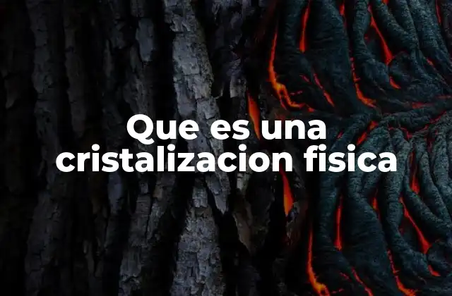 Que es una Cristalizacion Fisica