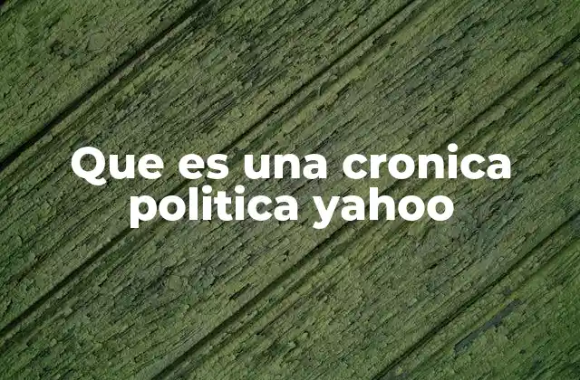 Que es una Cronica Politica Yahoo
