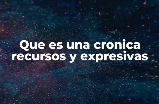 Que es una Cronica Recursos y Expresivas