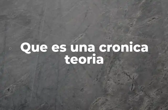 Que es una Cronica Teoria
