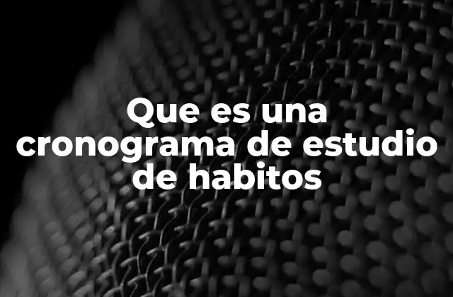 Que es una Cronograma de Estudio de Habitos