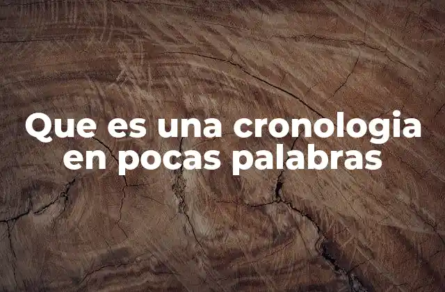 Que es una Cronologia en Pocas Palabras