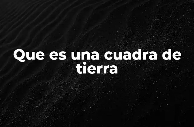 Que es una Cuadra de Tierra