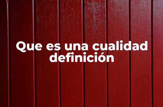Que es una Cualidad Definición