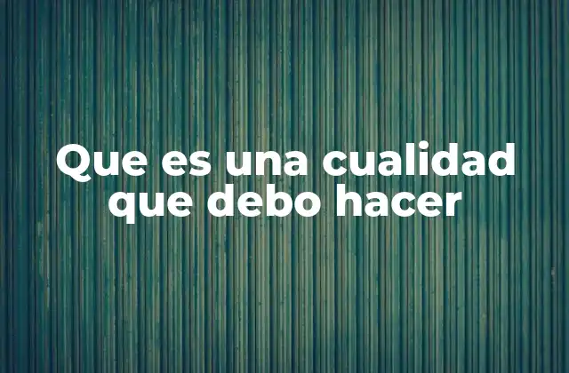 Que es una Cualidad que Debo Hacer