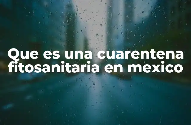 Que es una Cuarentena Fitosanitaria en Mexico