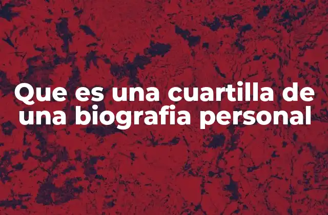 Que es una Cuartilla de una Biografia Personal