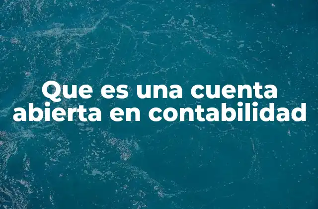 La importancia de las cuentas abiertas en el control financiero