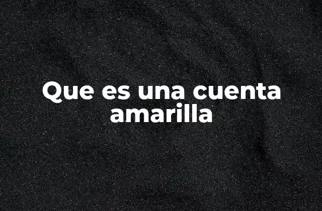 Que es una Cuenta Amarilla