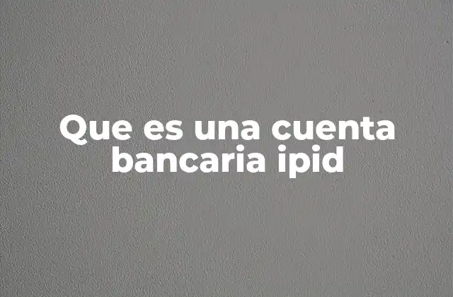 Que es una Cuenta Bancaria Ipid