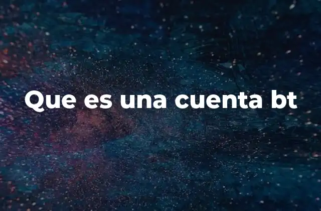 Que es una Cuenta Bt 2 Cómo se diferencia una cuenta BT de otras opciones del mercado