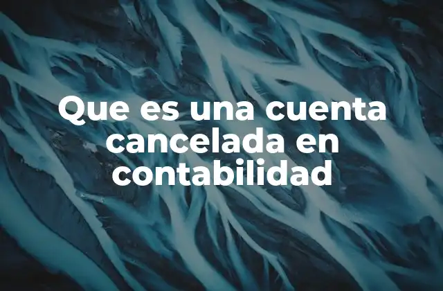 Que es una Cuenta Cancelada en Contabilidad