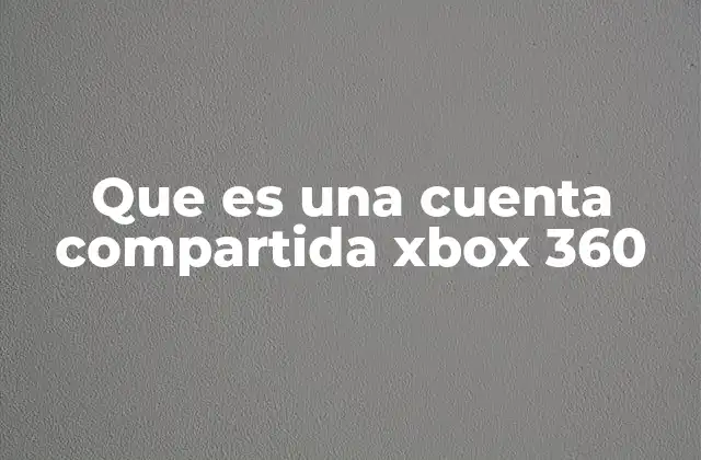 Que es una Cuenta Compartida Xbox 360