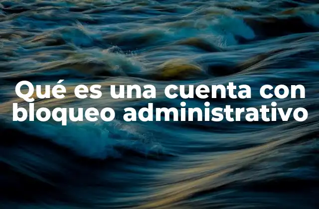 Cómo se identifica un bloqueo administrativo en una cuenta