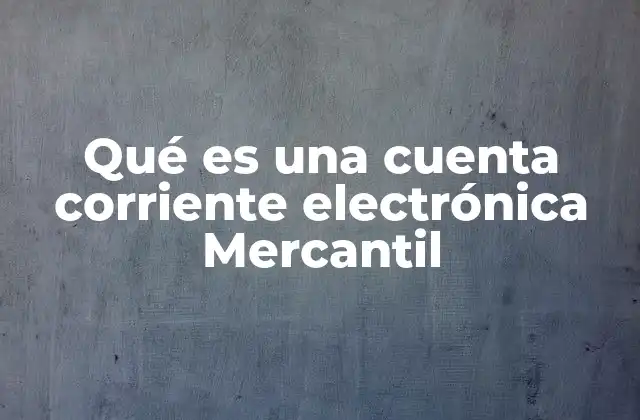 Qué es una Cuenta Corriente Electrónica Mercantil 2 Cómo funciona el sistema digital del Banco Mercantil
