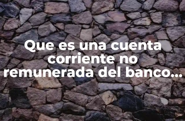 Características de la cuenta corriente no remunerada del Banco Bicentenario