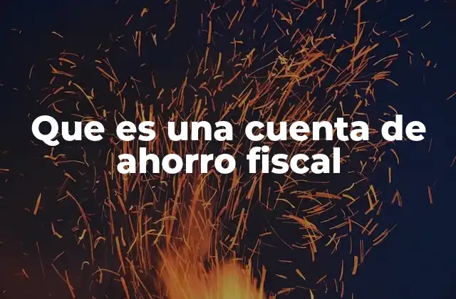 Que es una Cuenta de Ahorro Fiscal