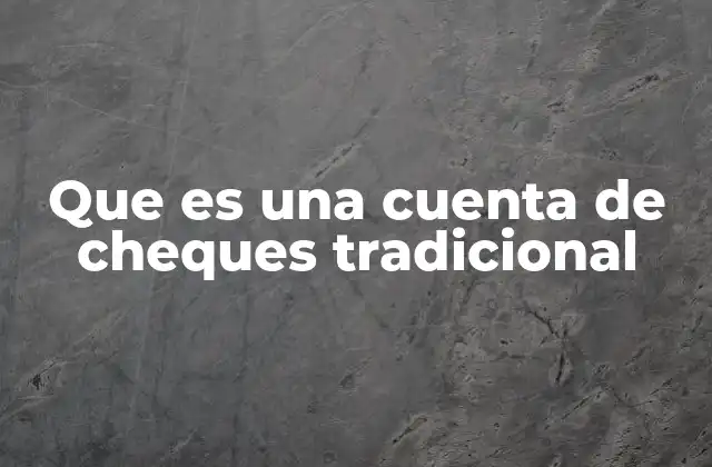Que es una Cuenta de Cheques Tradicional