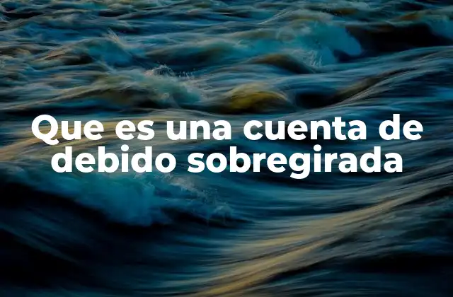 Que es una Cuenta de Debido Sobregirada