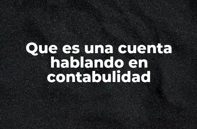 Que es una Cuenta Hablando en Contabulidad