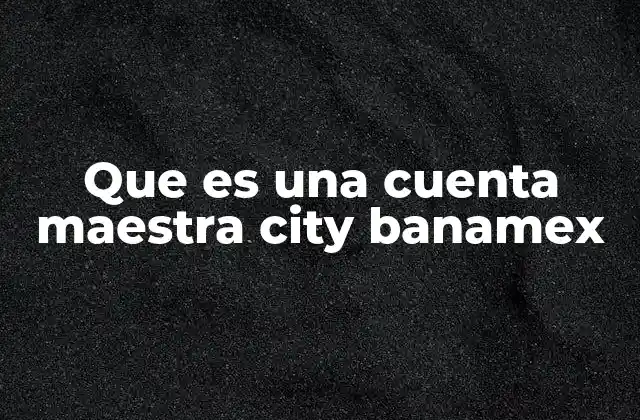 Que es una Cuenta Maestra City Banamex