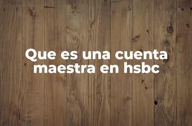 Que es una Cuenta Maestra en Hsbc