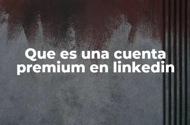 Que es una Cuenta Premium en Linkedin