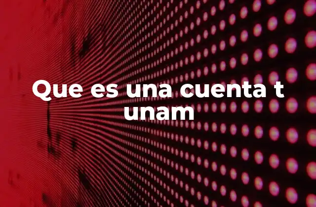 Que es una Cuenta T Unam
