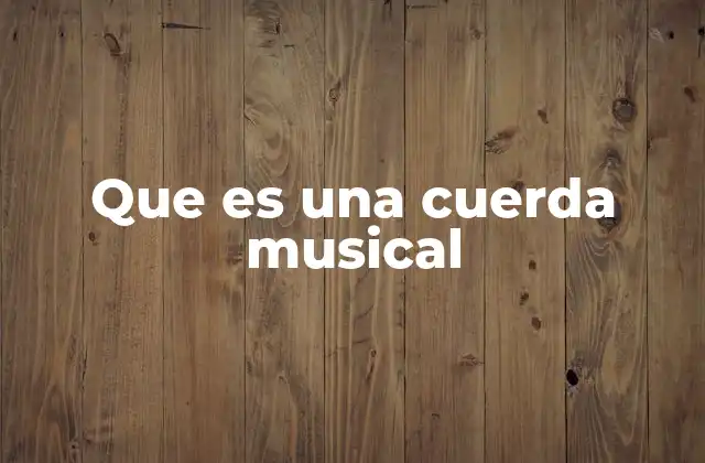 Que es una Cuerda Musical