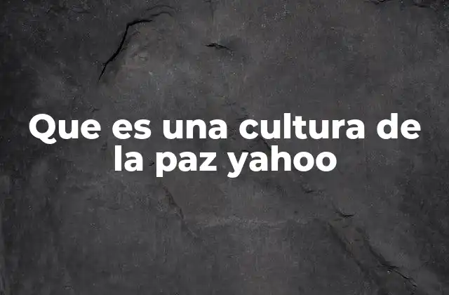 Que es una Cultura de la Paz Yahoo
