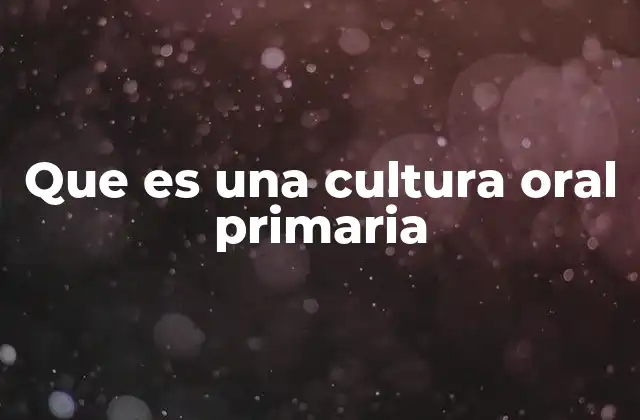 Que es una Cultura Oral Primaria